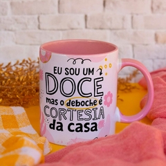 Eu sou um doce, mas o deboche é cortesia da casa