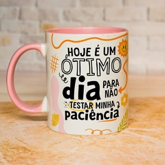 Caneca Hoje é um ótimo dia para não testar minha paciencia - comprar online