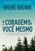 A Coragem de ser Você Mesmo - Brené Brown