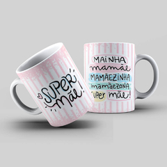 Caneca Personalizada- Super mãe. Mainha, mamãe, mãezinha, mãezona, super mãe!