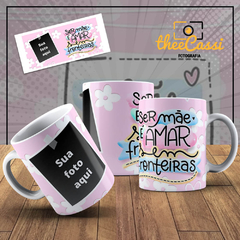 Caneca Personalizada- Ser mãe é amar sem fronteiras