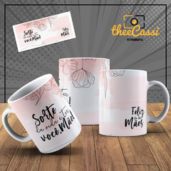 Caneca Personalizada- Sorte da vida é ter você, Mãe! Feliz dia das mães