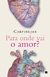 Para onde Vai o Amor? - Autor: Carpinejar (2015) [usado]