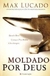 Moldado por Deus - Autor: Max Lucado (2006) [usado]