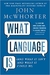 What Language Is - Autor: John Mc Whorter (2012) [seminovo]