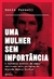 Uma Mulher sem Importancia - Autor: Sonia Purnell (2021) [seminovo]