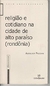 Religião e Cotidiano na Cidade de Alto Paraíso (rondônia) - Autor: Adenilson Padovan (2004) [usado]