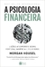 A Psicologia Financeira - Autor: Housel, Morgan (2021) [novo]