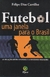 Futebol : Uma Janela para o Brasil - Autor: Felipe Dias Carrilho (2010) [usado]