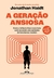 A Geração Ansiosa: Como a Infância Hiperconectada Está Causando Uma Epidemia de Transtornos Mentais - Autor: Jonathan Haidt (2024) [novo]