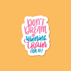 Sticker Don't Dream Of Winning, Train For It!