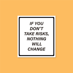 Sticker If You Don't Take Risks, Nothing Will Change