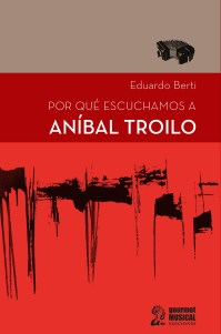 POR QUÉ ESCUCHAMOS A ANÍBAL TROILO- EDUARDO BERTI