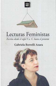 LECTURAS FEMINISTAS. ESCRITOS DESDE EL SIGLO V a.C. HASTA EL PRESENTE - GABRIELA BORRELLI AZARA