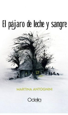 EL PÁJARO DE LECHE Y SANGRE (NOVELA) - MARTINA ANTOGNINI