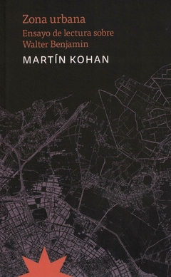 ZONA URBANA. ENSAYO DE LECTURA SOBRE WALTER BENJAMIN - MARTÍN KOHAN