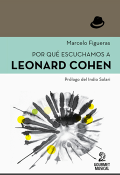 POR QUÉ ESCUCHAMOS A LEONARD COHEN - MARCELO FIGUERAS (PRÓLOGO DE INDIO SOLARI)