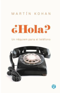 ¿HOLA? UN RÉQUIEM PARA EL TELÉFONO (ENSAYO) - MARTÍN KOHAN