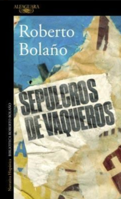 SEPULCROS DE VAQUEROS (NOVELA) - ROBERTO BOLAÑO