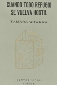 CUANDO TODO REFUGIO SE VUELVA HOSTIL (POESÍA) - TAMARA GROSSO