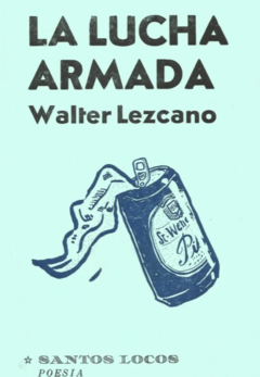 LA LUCHA ARMADA (POESÍA) - WALTER LEZCANO