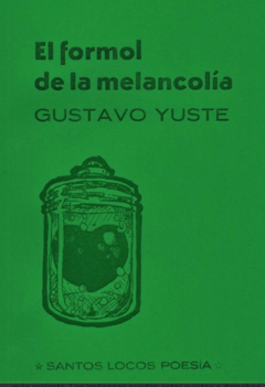 EL FORMOL DE LA MELANCOLÍA (POESÍA) - GUSTAVO YUSTE