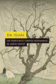 DA IGUAL (CUENTOS) - AGOTA KRISTOF