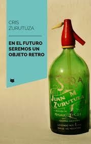 EN EL FUTURO SEREMOS UN OBJETO RETRO (CUENTOS) - CRIS ZURUTUZA