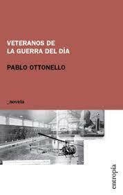 VETERANOS DE LA GUERRA DEL DÍA (NOVELA) - PABLO OTTONELLO