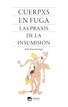 CUERPXS EN FUGA. LAS PRAXIS DE LA INSUMISIÓN (ENSAYO) - SASA TESTA (COMP.)