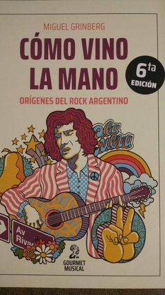 CÓMO VINO LA MANO. ORÍGENES DEL ROCK ARGENTINO - MIGUEL GRIMBERG (2020) 6° EDICIÓN