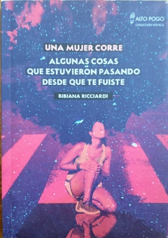 UNA MUJER CORRE/ ALGUNAS COSAS QUE ESTUVIERON PASANDO DESDE QUE TE FUISTE -BIBIANA RICCIARDI