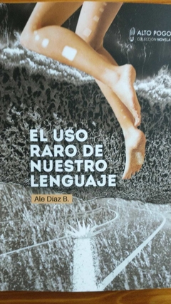 EL USO RARO DE NUESTRO LENGUAJE (NOVELA) - ALE DÍAZ B.