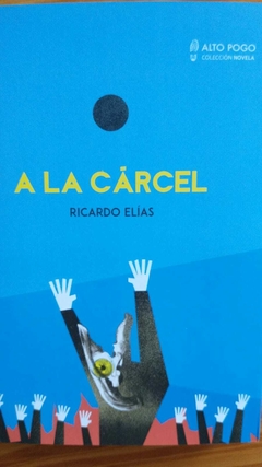 A LA CÁRCEL - RICARDO ELÍAS (NOVELA)