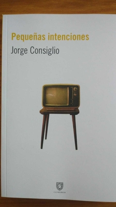 PEQUEÑAS INTENCIONES - JORGE CONSIGLIO (NOVELA)