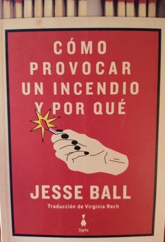 CÓMO PROVOCAR UN INCENDIO Y POR QUÉ- JESSE BALL