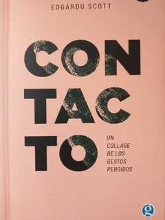 CONTACTO: UN COLLAGE DE LOS GESTOS PERDIDOS - EDGARDO SCOTT