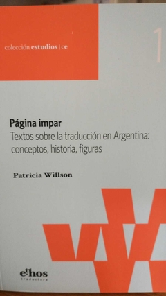 PÁGINA IMPAR - TEXTOS SOBRE LA TRADUCCIÓN EN ARGENTINA: FIGURAS, CONCEPTOS, HISTORIAS - PATRICIA WILLSON