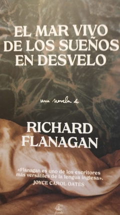 EL MAR VIVO DE LOS SUEÑOS EN DESVELO (NOVELA) - RICHARD FLANAGAN