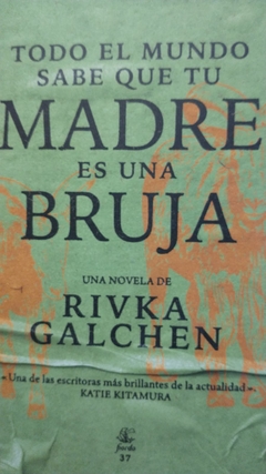 TODO EL MUNDO SABE QUE TU MADRE ES UNA BRUJA - RIVKA GALCHEN