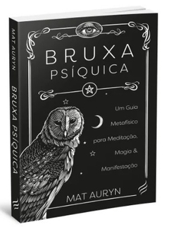 Bruxa Psíquica - Um guia metafísico para meditação,magia e manifestação