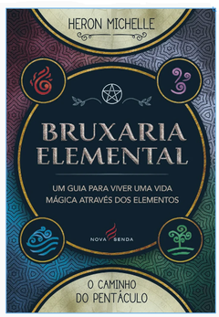 Bruxaria Elemental: Um guia para viver uma vida mágica através dos elementos - comprar online