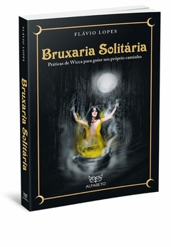 Bruxaria solitária - Práticas de Wicca para guiar seu próprio caminho