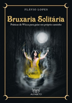 Bruxaria solitária - Práticas de Wicca para guiar seu próprio caminho - comprar online