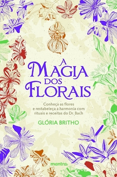 A Magia dos Florais – conheça as flores e restabeleça a harmonia com rituais e receitas do Dr. Bach - comprar online