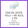 Par de lentes de policarbonato 1.59 com antirreflexo azul, indicado para miopia, hipermetropia e astigmatismo.