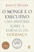 O monge e o executivo: Uma história sobre a essência da liderança