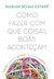 Como fazer com que coisas boas aconteçam: entenda seu cérebro, gerencie suas emoções, melhore sua vida - Marian Rojas Estapé