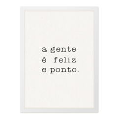 QUADRO A GENTE É FELIZ E PONTO. - corah.store