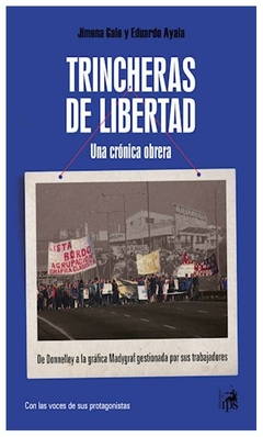 TRINCHERAS DE LIBERTAS, UNA CRONICA OBRERA- Eduardo Ayala Jimena Gale- Ediciones IPS